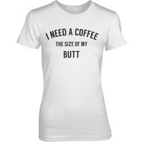 I Need A Coffee The Size Of My Butt Women's White T-Shirt - S - White