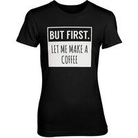But First Let Me Make A Coffee Women's Black T-Shirt - S - Black