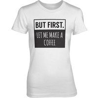 But First Let Me Make A Coffee Women's White T-Shirt - XL - White