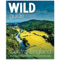 Wild Guide Central England: Adventures in the Peak District, Cotswolds, Midlands, Welsh Marches, Wye Valley and Lincolnshire Coast (Wild Guides): ... Valley, Welsh Marches and Lincolnshire Coast