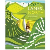 Lost Lanes North 36 Glorious bike rides in Yorkshire, Lake District, Northumberl