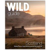 Wild Guide Scotland: Hidden places, great adventures & the good life including southern Scotland (second edition)