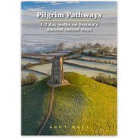 Pilgrim Pathways: 1-2 day walks on Britain/'s Ancient Sacred Ways